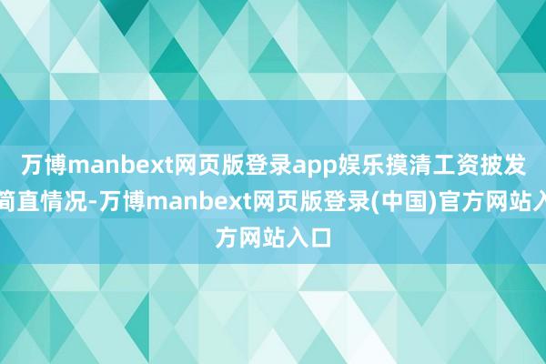 万博manbext网页版登录app娱乐摸清工资披发的简直情况-万博manbext网页版登录(中国)官方网站入口