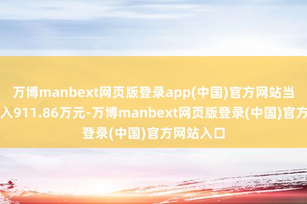 万博manbext网页版登录app(中国)官方网站当日融资买入911.86万元-万博manbext网页版登录(中国)官方网站入口