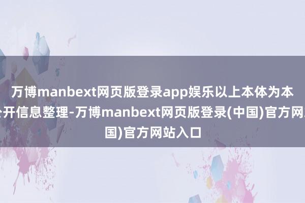 万博manbext网页版登录app娱乐以上本体为本站据公开信息整理-万博manbext网页版登录(中国)官方网站入口