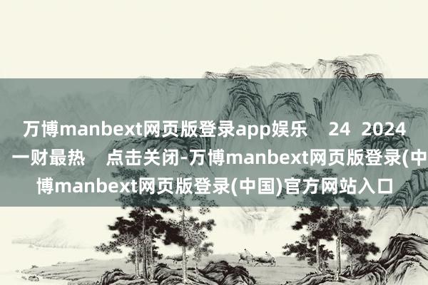 万博manbext网页版登录app娱乐    24  2024-10-28 16:38     一财最热    点击关闭-万博manbext网页版登录(中国)官方网站入口