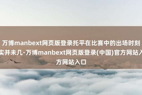 万博manbext网页版登录托平在比赛中的出场时刻其实并未几-万博manbext网页版登录(中国)官方网站入口