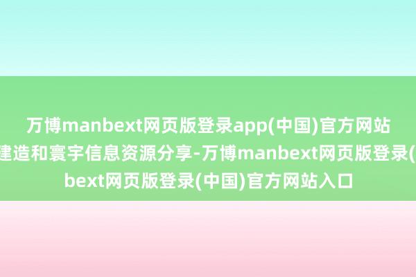 万博manbext网页版登录app(中国)官方网站加强在线服务平台建造和寰宇信息资源分享-万博manbext网页版登录(中国)官方网站入口