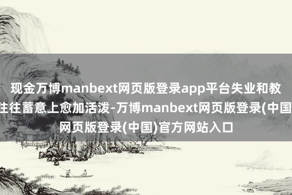 现金万博manbext网页版登录app平台失业和教养适用的鞋款往往蓄意上愈加活泼-万博manbext网页版登录(中国)官方网站入口