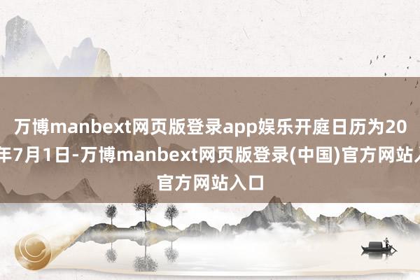 万博manbext网页版登录app娱乐开庭日历为2025年7月1日-万博manbext网页版登录(中国)官方网站入口