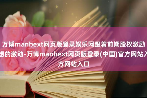 万博manbext网页版登录娱乐网跟着前期股权激励联想的激动-万博manbext网页版登录(中国)官方网站入口