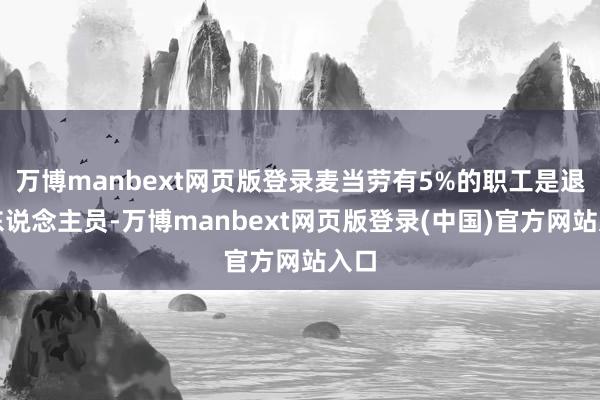 万博manbext网页版登录麦当劳有5%的职工是退休东说念主员-万博manbext网页版登录(中国)官方网站入口