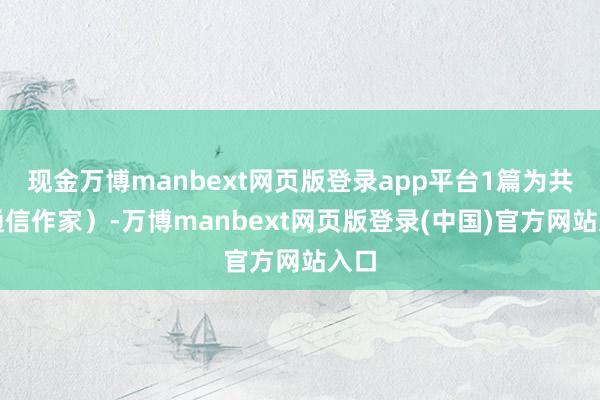 现金万博manbext网页版登录app平台1篇为共同通信作家）-万博manbext网页版登录(中国)官方网站入口