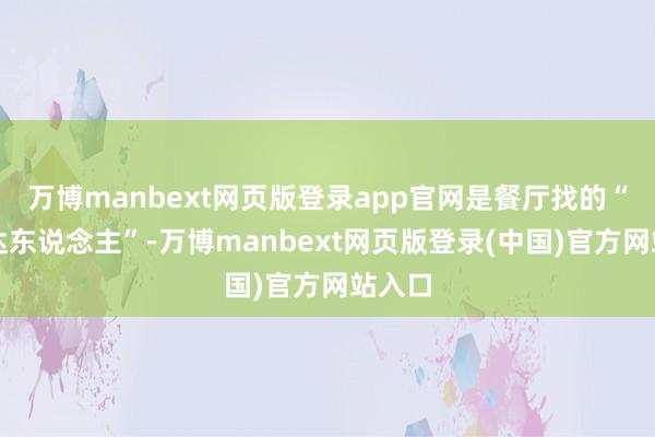 万博manbext网页版登录app官网是餐厅找的“网红达东说念主”-万博manbext网页版登录(中国)官方网站入口