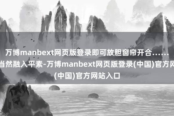 万博manbext网页版登录即可放胆窗帘开合……让窗帘当然融入平素-万博manbext网页版登录(中国)官方网站入口