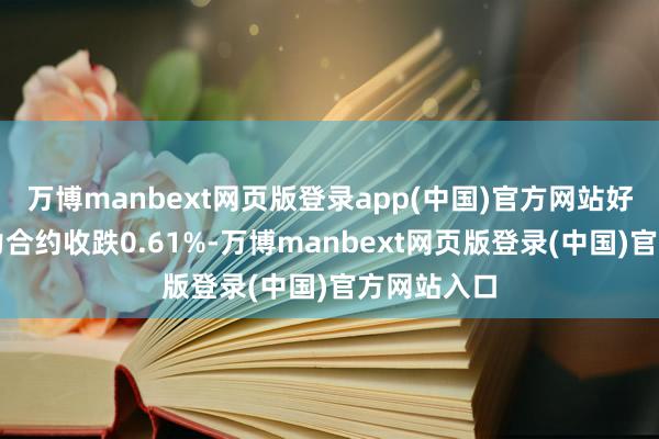 万博manbext网页版登录app(中国)官方网站好意思油主力合约收跌0.61%-万博manbext网页版登录(中国)官方网站入口