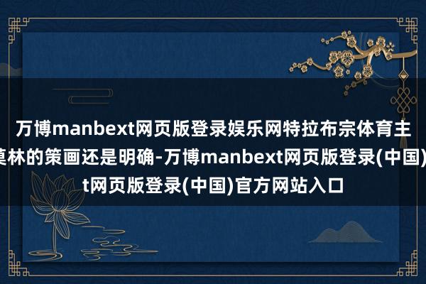 万博manbext网页版登录娱乐网特拉布宗体育主解说鲁本·阿莫林的策画还是明确-万博manbext网页版登录(中国)官方网站入口