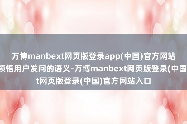 万博manbext网页版登录app(中国)官方网站NLP时刻追究领悟用户发问的语义-万博manbext网页版登录(中国)官方网站入口