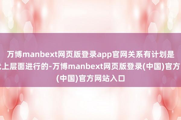 万博manbext网页版登录app官网关系有计划是在政府代上层面进行的-万博manbext网页版登录(中国)官方网站入口